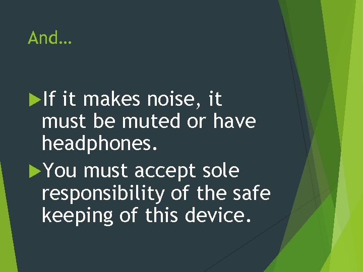 And… If it makes noise, it must be muted or have headphones. You must