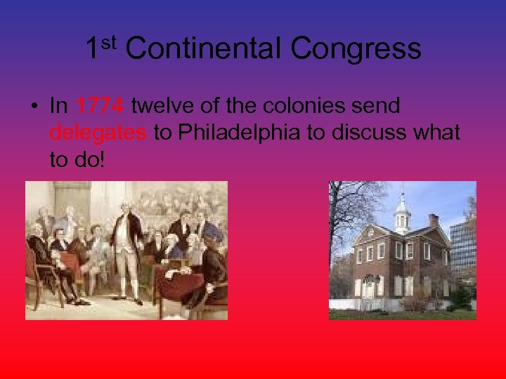 1 st Continental Congress • In 1774 twelve of the colonies send delegates to