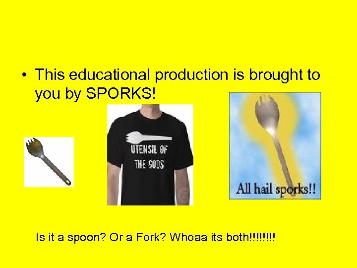  • This educational production is brought to you by SPORKS! Is it a