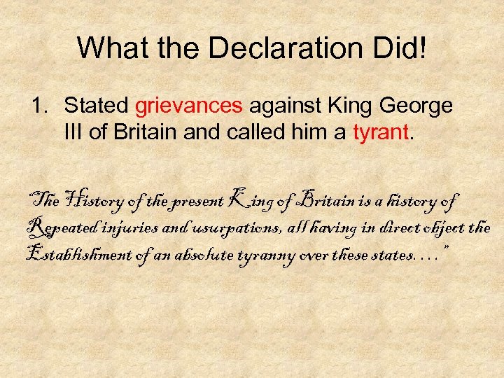 What the Declaration Did! 1. Stated grievances against King George III of Britain and