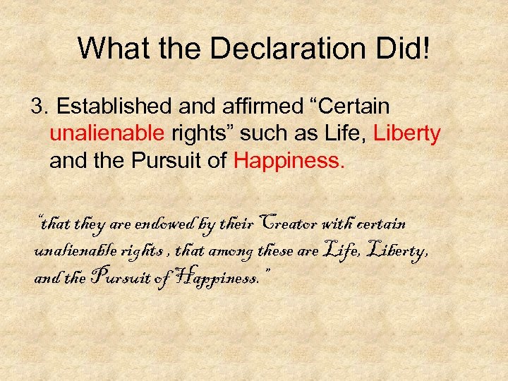 What the Declaration Did! 3. Established and affirmed “Certain unalienable rights” such as Life,