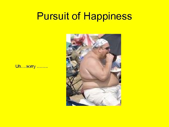 Pursuit of Happiness Uh…. sorry ……. . 