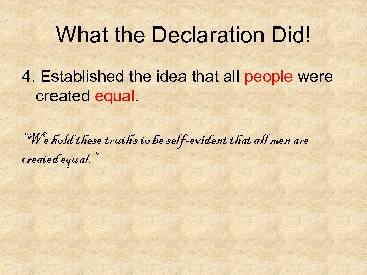 What the Declaration Did! 4. Established the idea that all people were created equal.