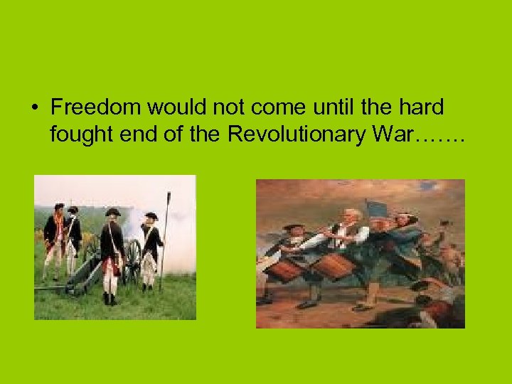  • Freedom would not come until the hard fought end of the Revolutionary