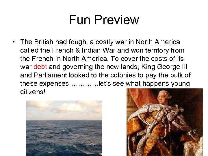 Fun Preview • The British had fought a costly war in North America called