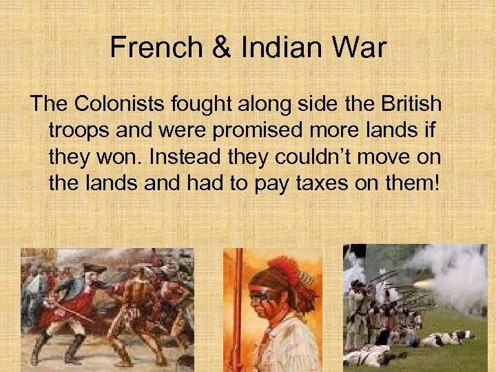 French & Indian War The Colonists fought along side the British troops and were