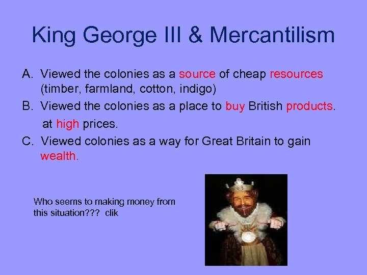 King George III & Mercantilism A. Viewed the colonies as a source of cheap