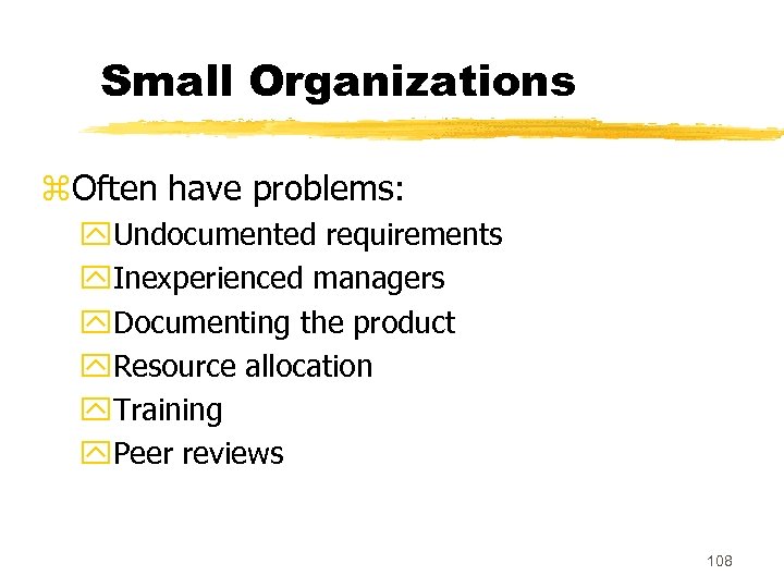 Small Organizations z. Often have problems: y. Undocumented requirements y. Inexperienced managers y. Documenting