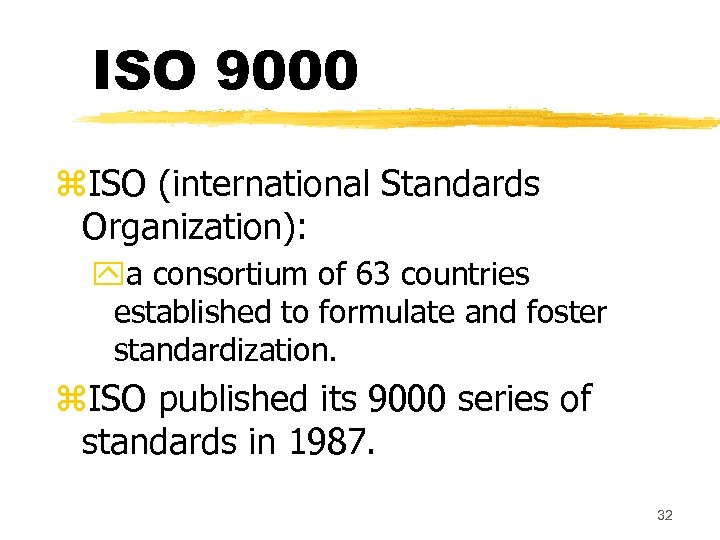 ISO 9000 z. ISO (international Standards Organization): ya consortium of 63 countries established to