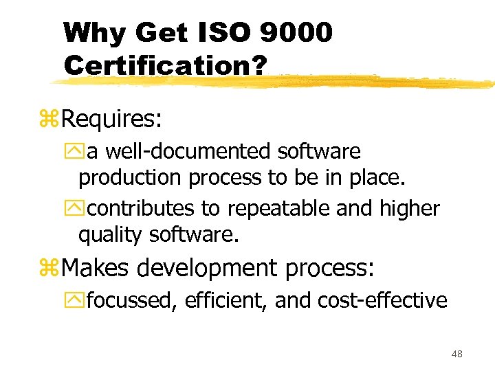 Why Get ISO 9000 Certification? z. Requires: ya well-documented software production process to be