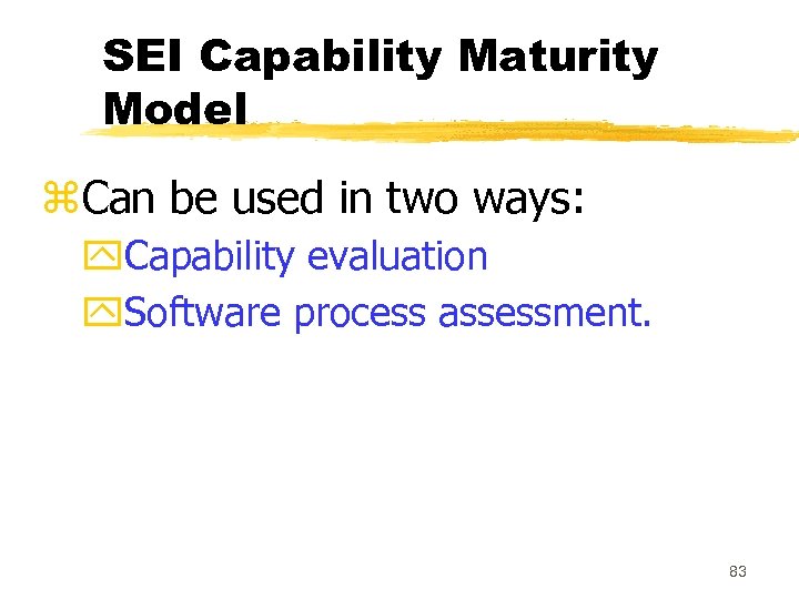 SEI Capability Maturity Model z. Can be used in two ways: y. Capability evaluation