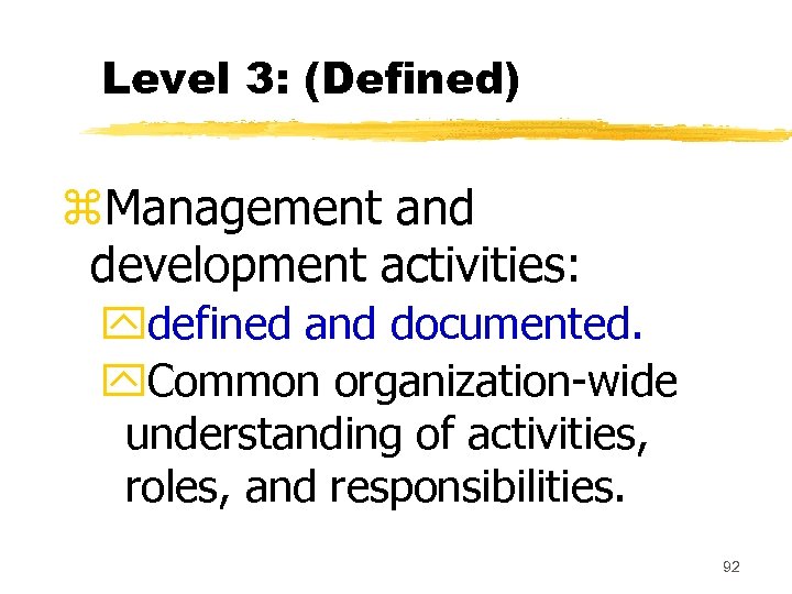 Level 3: (Defined) z. Management and development activities: ydefined and documented. y. Common organization-wide