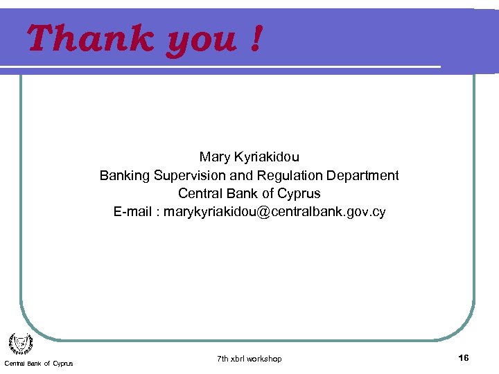 Thank you ! Mary Kyriakidou Banking Supervision and Regulation Department Central Bank of Cyprus