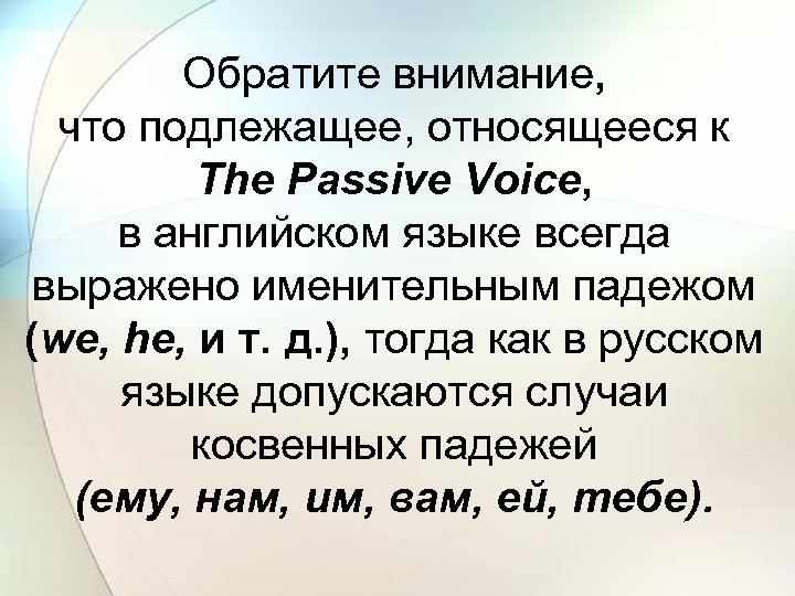 Обратите внимание, что подлежащее, относящееся к The Passive Voice, в английском языке всегда выражено