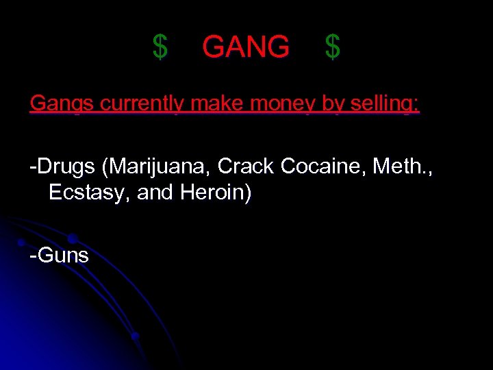$ GANG $ Gangs currently make money by selling: -Drugs (Marijuana, Crack Cocaine, Meth.