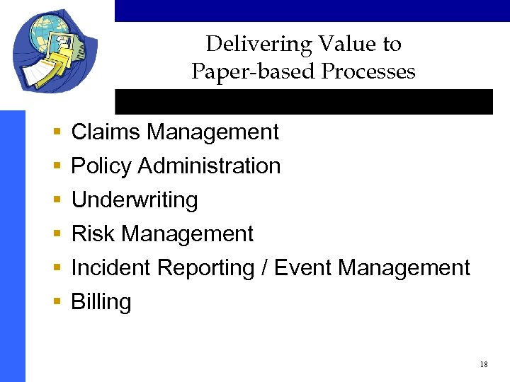 Delivering Value to Paper-based Processes § § § Claims Management Policy Administration Underwriting Risk