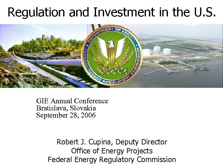Regulation and Investment in the U. S. GIE Annual Conference Bratislava, Slovakia September 28,