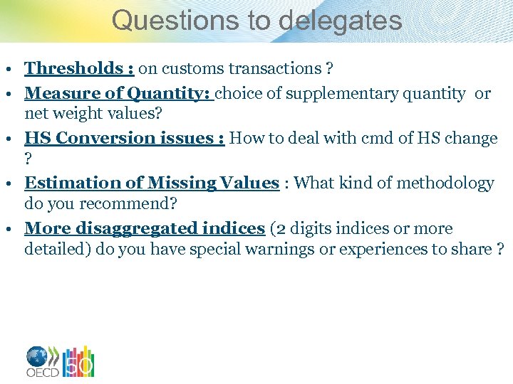 Questions to delegates • Thresholds : on customs transactions ? • Measure of Quantity: