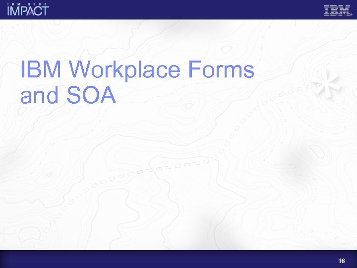 IBM Workplace Forms and SOA 16 