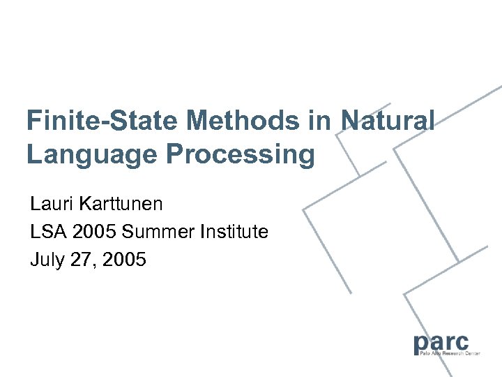 Finite-State Methods in Natural Language Processing Lauri Karttunen LSA 2005 Summer Institute July 27,