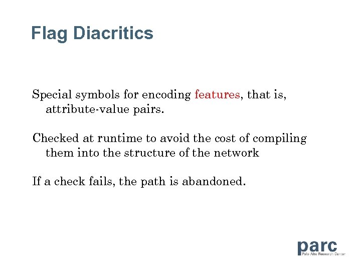 Flag Diacritics Special symbols for encoding features, that is, attribute-value pairs. Checked at runtime