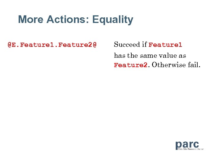 More Actions: Equality @E. Feature 1. Feature 2@ Succeed if Feature 1 has the