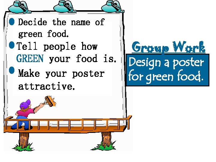 Decide the name of green food. Tell people how Group Work GREEN your food