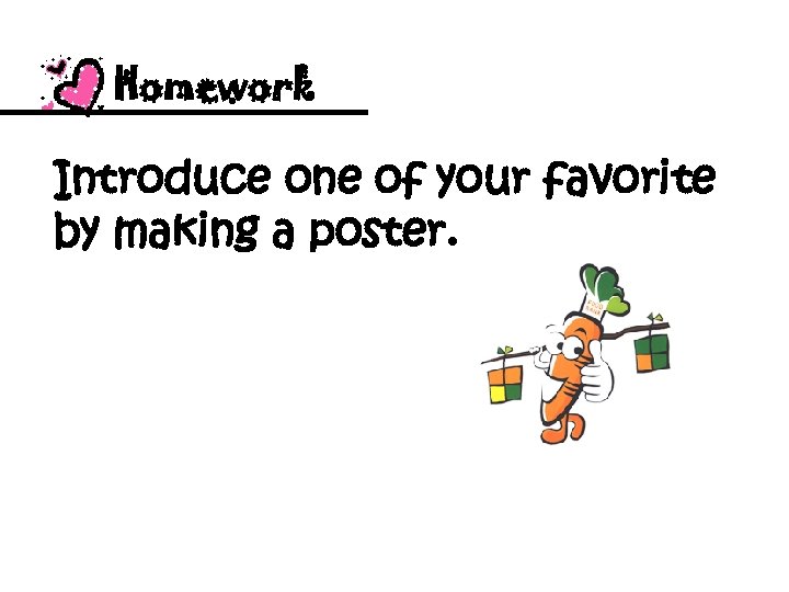 Homework Introduce one of your favorite by making a poster. 