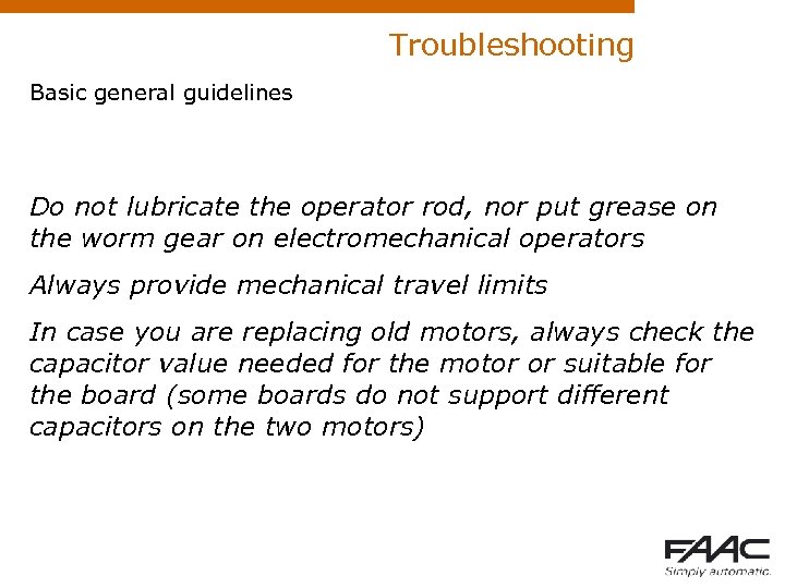 Troubleshooting Basic general guidelines Do not lubricate the operator rod, nor put grease on
