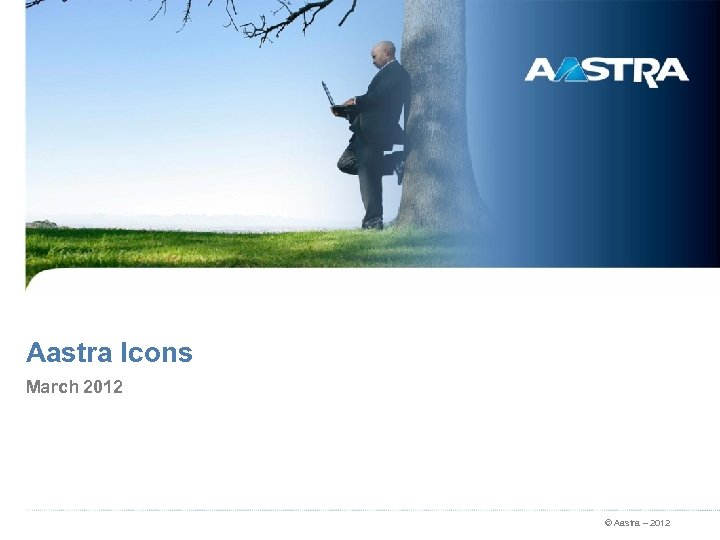 Aastra Icons March 2012 © Aastra – 2012 