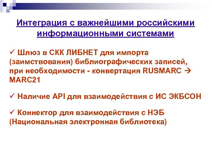 Интеграция с важнейшими российскими информационными системами ü Шлюз в СКК ЛИБНЕТ для импорта (заимствования)