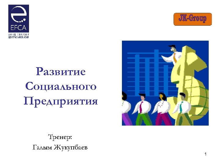 Развитие Социального Предприятия Тренер: Галым Жукупбаев 1 