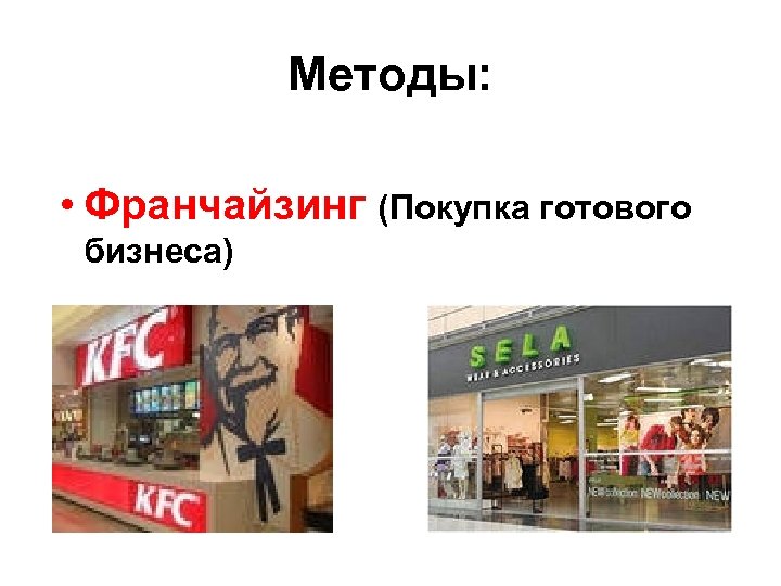 Методы: • Франчайзинг (Покупка готового бизнеса) 