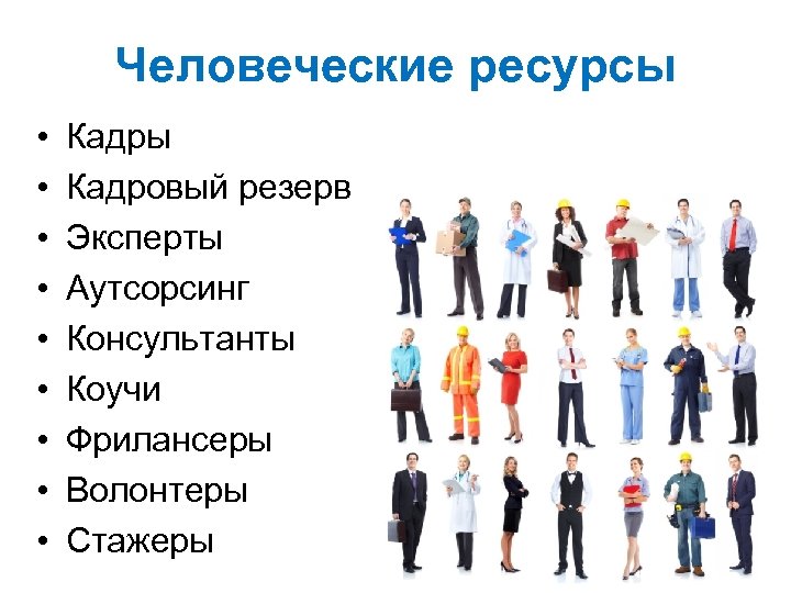 Человеческие ресурсы • • • Кадры Кадровый резерв Эксперты Аутсорсинг Консультанты Коучи Фрилансеры Волонтеры