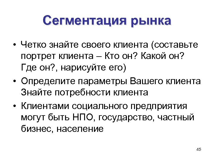 Сегментация рынка • Четко знайте своего клиента (составьте портрет клиента – Кто он? Какой