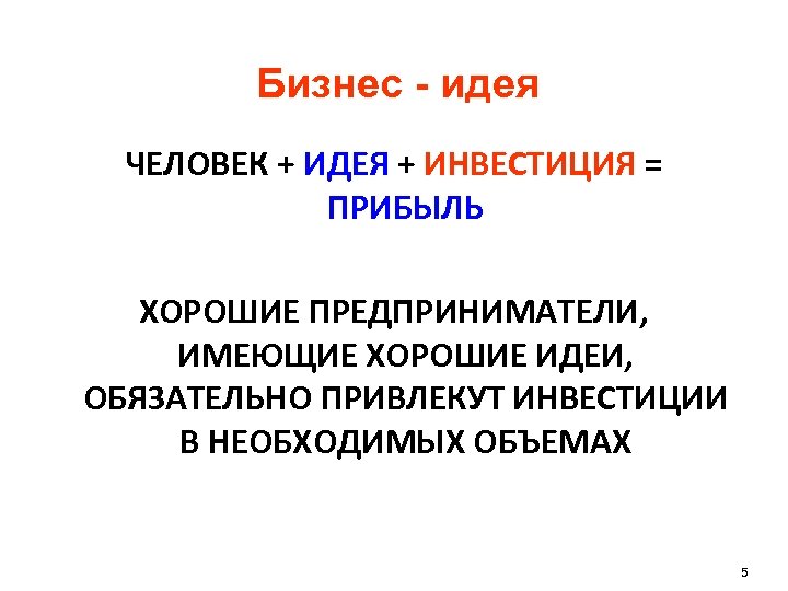 Бизнес - идея ЧЕЛОВЕК + ИДЕЯ + ИНВЕСТИЦИЯ = ПРИБЫЛЬ ХОРОШИЕ ПРЕДПРИНИМАТЕЛИ, ИМЕЮЩИЕ ХОРОШИЕ
