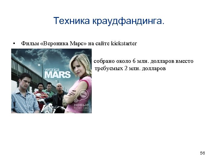 Техника краудфандинга. • Фильм «Вероника Марс» на сайте kickstarter • собрано около 6 млн.