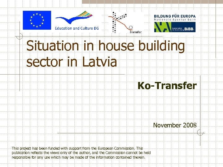 Situation in house building sector in Latvia Ko-Transfer November 2008 This project has been