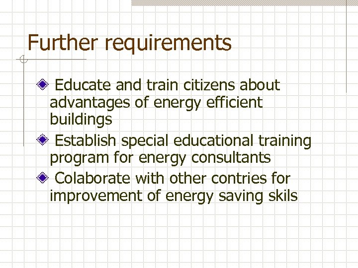 Further requirements Educate and train citizens about advantages of energy efficient buildings Establish special