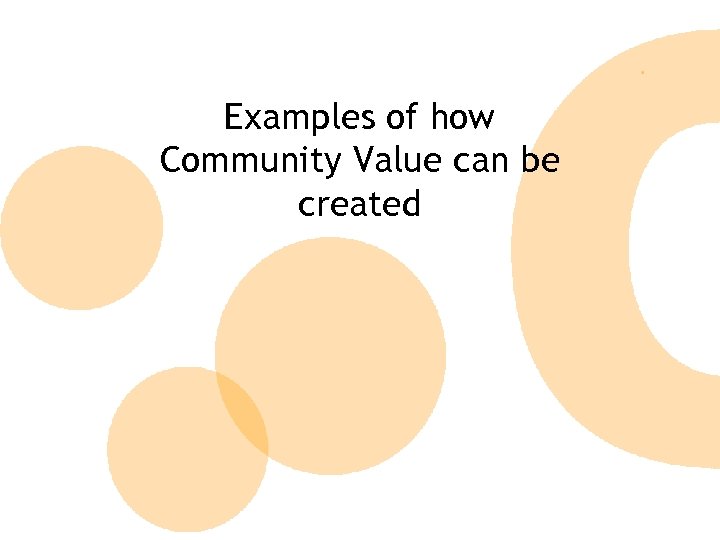 Examples of how Community Value can be created 