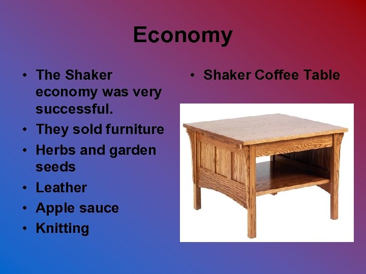 Economy • The Shaker economy was very successful. • They sold furniture • Herbs