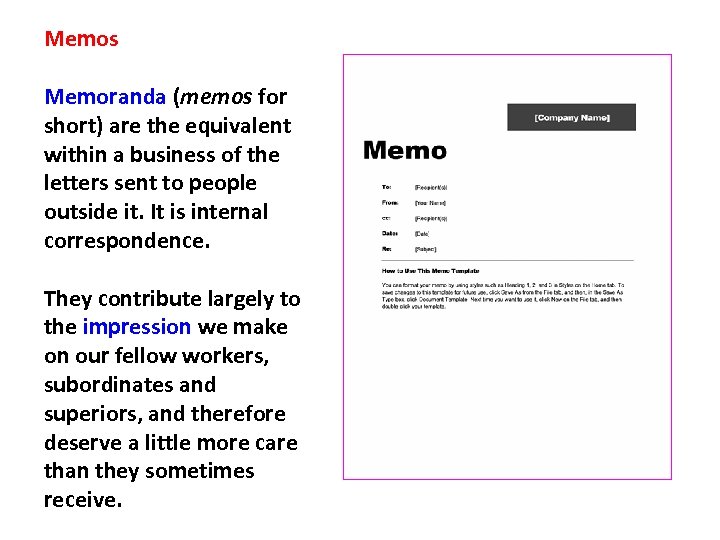 Memos Memoranda (memos for short) are the equivalent within a business of the letters
