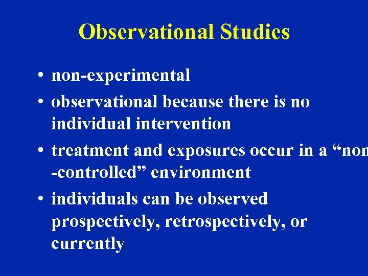 Observational Studies • non-experimental • observational because there is no individual intervention • treatment