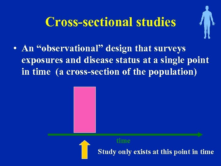 Cross-sectional studies • An “observational” design that surveys exposures and disease status at a