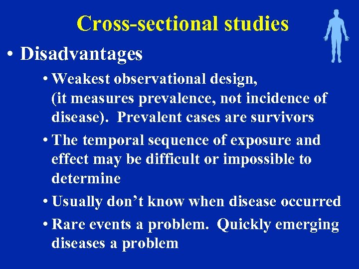 Cross-sectional studies • Disadvantages • Weakest observational design, (it measures prevalence, not incidence of