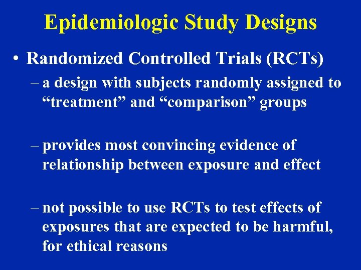Epidemiologic Study Designs • Randomized Controlled Trials (RCTs) – a design with subjects randomly