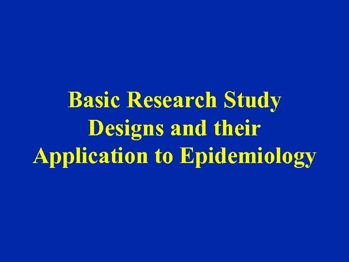 Basic Research Study Designs and their Application to Epidemiology 