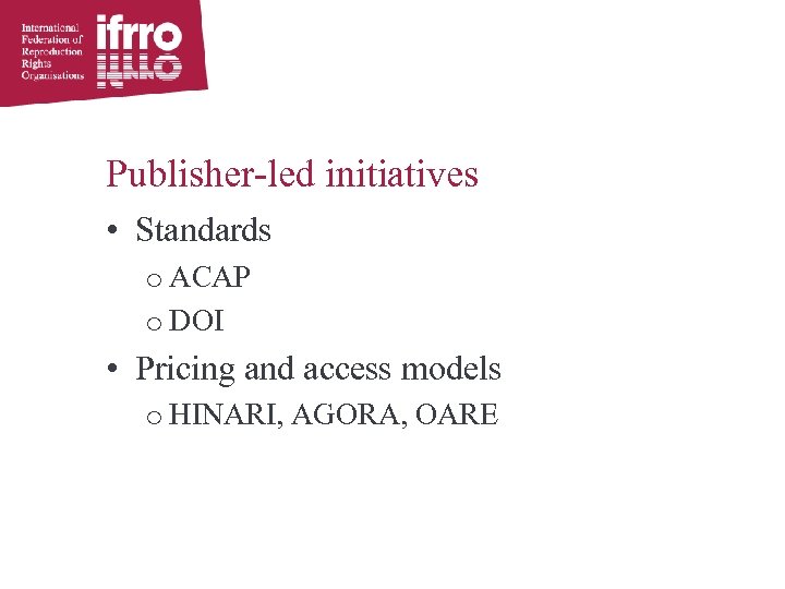 Publisher-led initiatives • Standards o ACAP o DOI • Pricing and access models o
