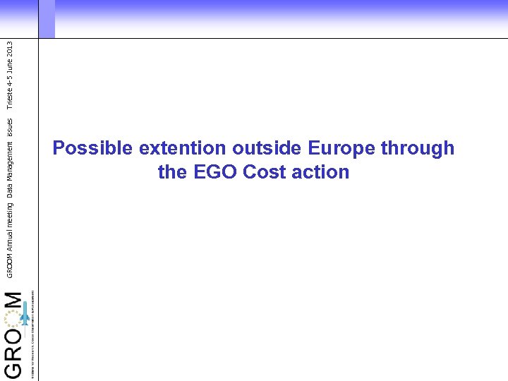 GROOM Annual meeting Data Management issues Possible extention outside Europe through the EGO Cost