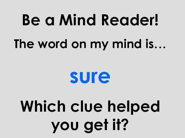 Be a Mind Reader! The word on my mind is… sure Which clue helped